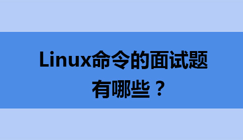 Linux面试中有关Linux命令的面试题都有哪些?