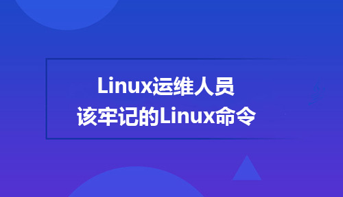 Linux运维人员应该牢记的20条Linux命令!
