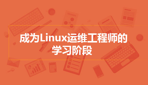 成为Linux运维工程师的学习阶段有哪些?