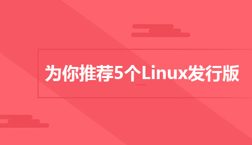  为你推荐5个Linux发行版