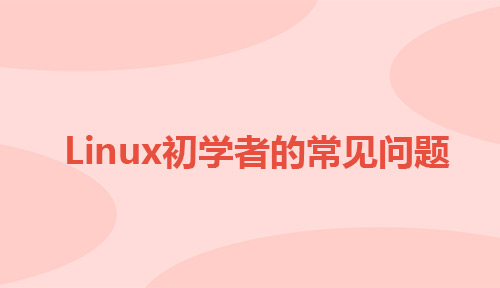 Linux初学者在学习中会有哪些常见问题?