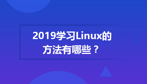 2019学习Linux的方法有哪些？