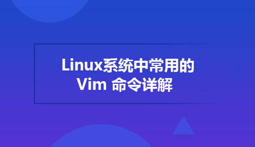 Linux系统中常用的Vim 命令详解